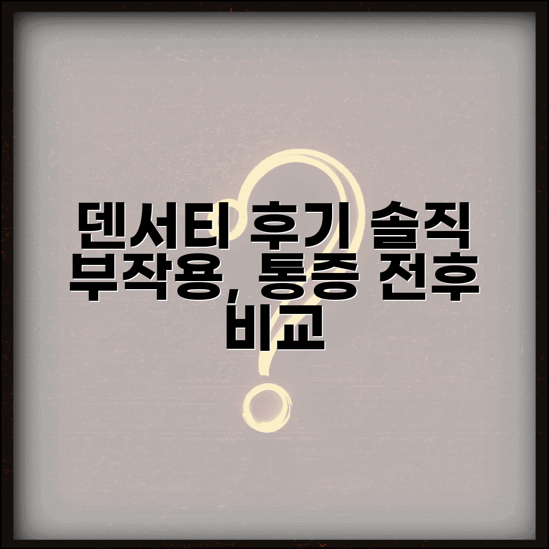 덴서티 후기 리얼 체험담 | 부작용, 통증 솔직후기 및 시술 전후 비포애프터 비교